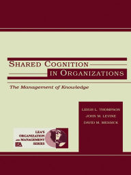 Title: Shared Cognition in Organizations: The Management of Knowledge, Author: John M. Levine