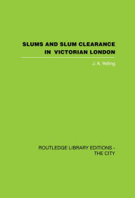 Title: Slums and Slum Clearance in Victorian London, Author: J.A.  Yelling