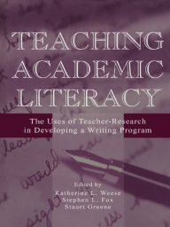 Title: Teaching Academic Literacy: The Uses of Teacher-research in Developing A Writing Program, Author: Katherine L. Weese