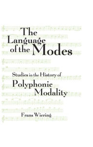 Title: The Language of the Modes: Studies in the History of Polyphonic Modality, Author: Frans Wiering