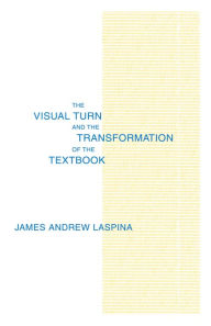 Title: The Visual Turn and the Transformation of the Textbook, Author: James A. LaSpina
