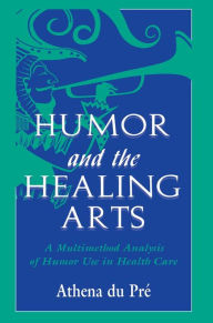 Title: Humor and the Healing Arts: A Multimethod Analysis of Humor Use in Health Care, Author: Athena de Pre