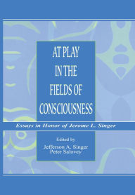 Title: At Play in the Fields of Consciousness: Essays in Honor of Jerome L. Singer, Author: Jefferson A. Singer