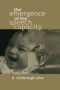 Title: The Emergence of the Speech Capacity, Author: D. Kimbrough Oller
