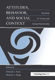 Title: Attitudes, Behavior, and Social Context: The Role of Norms and Group Membership, Author: Deborah J. Terry