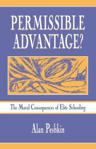 Title: Permissible Advantage?: The Moral Consequences of Elite Schooling, Author: Alan Peshkin