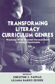 Title: Transforming Literacy Curriculum Genres: Working With Teacher Researchers in Urban Classrooms, Author: Christine C. Pappas