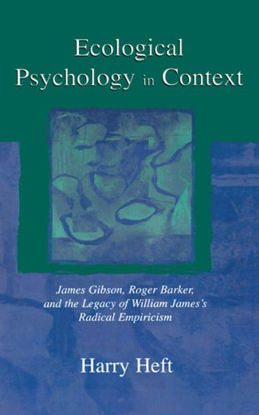 Ecological Psychology in Context: James Gibson, Roger Barker, and the Legacy of William James's Radical Empiricism