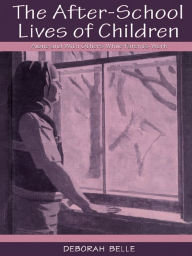 Title: The After-school Lives of Children: Alone and With Others While Parents Work, Author: Deborah Belle