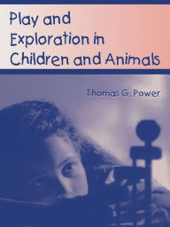Title: Play and Exploration in Children and Animals, Author: Thomas G. Power
