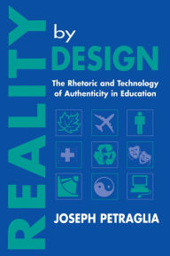 Title: Reality By Design: The Rhetoric and Technology of Authenticity in Education, Author: Joseph Petraglia