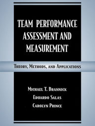 Title: Team Performance Assessment and Measurement: Theory, Methods, and Applications, Author: Michael T. Brannick