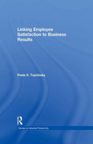 Title: Linking Employee Satisfaction to Business Results, Author: Paula S. Topolosky