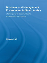 Title: Business and Management Environment in Saudi Arabia: Challenges and Opportunities for Multinational Corporations, Author: Abbas Ali