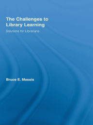 Title: The Challenges to Library Learning: Solutions for Librarians, Author: Bruce E. Massis