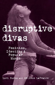 Title: Disruptive Divas: Feminism, Identity and Popular Music, Author: Lori Burns