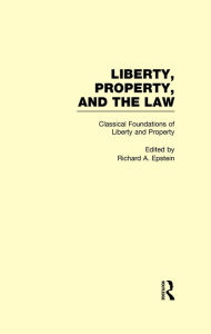 Title: Classical Foundations of Liberty and Property: Liberty, Property, and the Law, Author: Richard A. Epstein