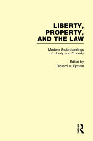 Title: Modern Understandings of Liberty and Property: Liberty, Property, and the Law, Author: Richard A. Epstein