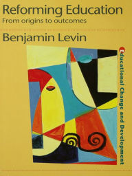 Title: Reforming Education: From Origins to Outcomes, Author: Benjamin Levin