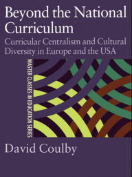 Title: Beyond the National Curriculum: Curricular Centralism and Cultural Diversity in Europe and the USA, Author: Professor David Coulby