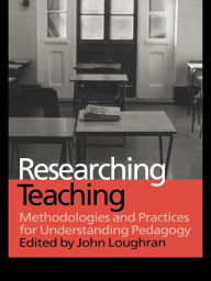 Title: Researching Teaching: Methodologies and Practices for Understanding Pedagogy, Author: John Loughran