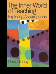 Title: The Inner World of Teaching: Exploring Assumptions, Author: David Tuohy