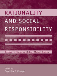 Title: Rationality and Social Responsibility: Essays in Honor of Robyn Mason Dawes, Author: Joachim I. Krueger