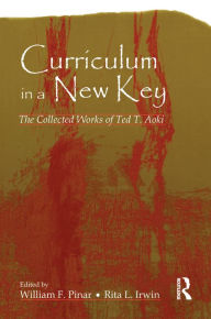 Title: Curriculum in a New Key: The Collected Works of Ted T. Aoki, Author: Ted T. Aoki