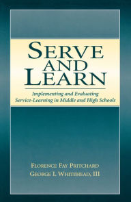 Title: Serve and Learn: Implementing and Evaluating Service-learning in Middle and High Schools, Author: Florence Fay Pritchard