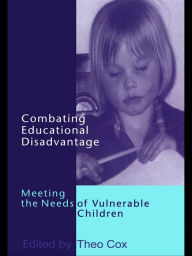 Title: Combating Educational Disadvantage: Meeting the Needs of Vulnerable Children, Author: Dr Theo Cox