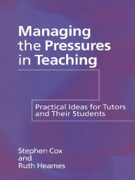 Title: Managing the Pressures of Teaching: Practical Ideas for Tutors and Their Students, Author: Stephen Cox