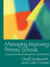 Title: Managing Improving Primary Schools: Using Evidence-based Management, Author: Colin Conner