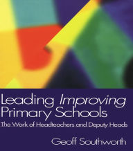 Title: Leading Improving Primary Schools: The Work of Heads and Deputies, Author: Geoff Southworth