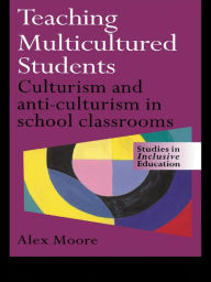 Title: Teaching Multicultured Students: Culturalism and Anti-culturalism in the School Classroom, Author: Alex Moore