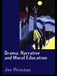 Title: Drama, Narrative and Moral Education, Author: Joe Winston
