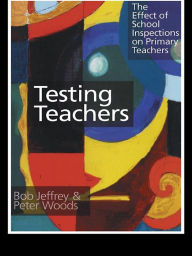 Title: Testing Teachers: The Effects of Inspections on Primary Teachers, Author: Bob Jeffrey