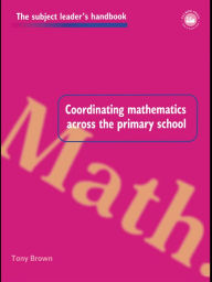 Title: Coordinating Mathematics Across the Primary School, Author: Tony Brown