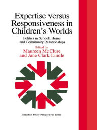 Title: Expertise Versus Responsiveness In Children's Worlds: Politics In School, Home And Community Relationships, Author: Jane Clark