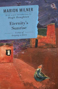 Title: Eternity's Sunrise: A Way of Keeping a Diary, Author: Marion Milner