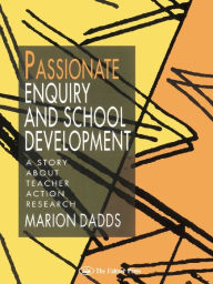 Title: Passionate Enquiry and School Development: A Story About Teacher Action Research, Author: Marion Dadds