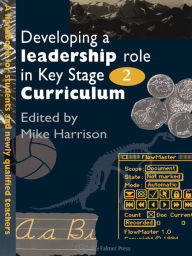 Title: Developing A Leadership Role Within The Key Stage 2 Curriculum: A Handbook For Students And Newly Qualified Teachers, Author: Mike Harrison