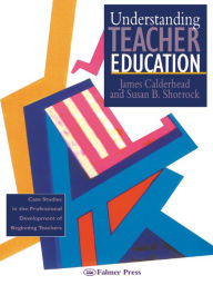 Title: Understanding Teacher Education: Case Studies in the Professional Development of Beginning Teachers, Author: James Calderhead