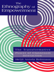 Title: The Ethnography Of Empowerment: The Transformative Power Of Classroom interaction, Author: Helja Antola Robinson