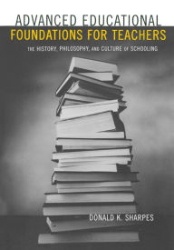 Title: Advanced Educational Foundations for Teachers: The History, Philosophy, and Culture of Schooling, Author: Donald K. Sharpes