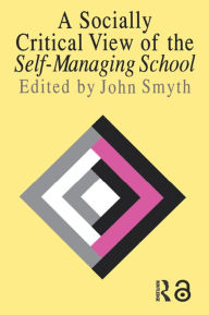 Title: A Socially Critical View Of The Self-Managing School, Author: John Smyth