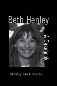 Title: Beth Henley: A Casebook, Author: Julia A. Fesmire