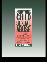Title: Surviving Child Sexual Abuse: A Handbook For Helping Women Challenge Their Past, Author: Liz Hall