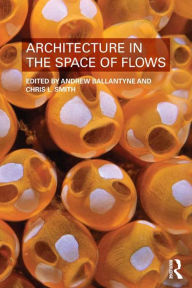 Title: Architecture in the Space of Flows, Author: Andrew Ballantyne
