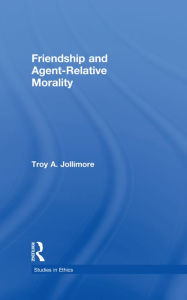 Title: Friendship and Agent-Relative Morality, Author: Troy A. Jollimore