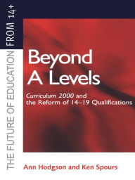 Title: Beyond A-levels: Curriculum 2000 and the Reform of 14-19 Qualifications, Author: Ann Hodgson